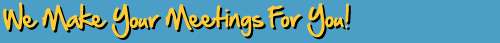 We Make Your Meetings For You!
